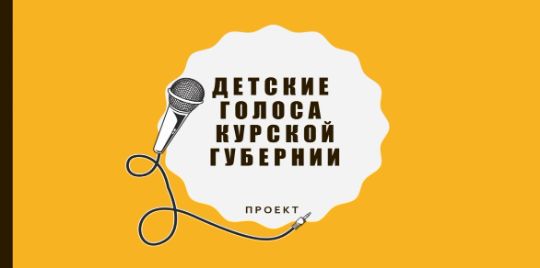 «ДЕТСКИЕ ГОЛОСА КУРСКОЙ ГУБЕРНИИ»